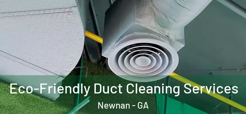  Eco-Friendly Duct Cleaning Services Newnan - GA